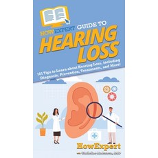 HowExpert Guide to Hearing Loss: 101 Tips to Learn about Hearing Loss including Diagnosis Preventi... 精裝版, 英文