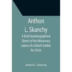 (英文圖書) Anthon L. Skanchy; A Brief Autobiographical Sketch of the Missionary Labors of a Valiant Sold... 平裝版, Alpha Edition, 英文