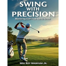 (英文圖書) Swing with Precision Mastering Golf from Green to Tee 平裝版, Lulu.com, 英文