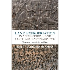(英文圖書) Land Expropriation in Ancient Rome and Contemporary Zimbabwe: Veterans Masculinity and War 精裝版, Bloomsbury Academic, 英文