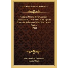 Origins Of Modern German Colonialism 1871-1885 And Japan's Financial Relations With The United Stat... 平裝版, Kessinger Publishing, 英文