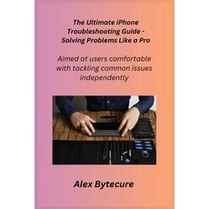 (英文圖書) The Ultimate iPhone Troubleshooting Guide - Solving Problems Like a Pro: Aimed at users comfo... 平裝版, Alex Bytecure, 英文