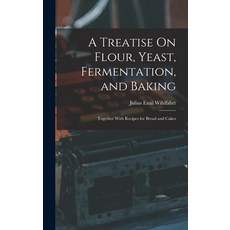 (英文圖書) A Treatise On Flour Yeast Fermentation and Baking: Together With Recipes for Bread and Cakes 精裝版, Legare Street Press, 英文