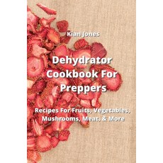 (英文圖書) Dehydrator Cookbook For Preppers: Recipes For Fruits Vegetables Mushrooms Meat & More 平裝版, Kian Jones, 英文