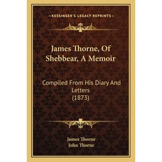(英文圖書) James Thorne Of Shebbear A Memoir: Compiled From His Diary And Letters (1873) 平裝版, Kessinger Publishing, 英文