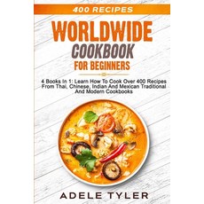 Worldwide Cookbook for Beginners: 4 Books In 1: Learn How To Cook Over 400 Recipes From Thai Chines... 平裝版, Independently Published, 英文