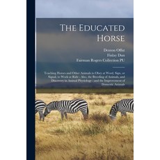 (英文圖書) The Educated Horse: Teaching Horses and Other Animals to Obey at Word Sign or Signal to Wo... 平裝版, Legare Street Press, 英文