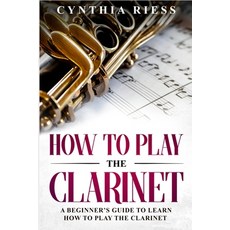 (英文圖書) How to Play the Clarinet: A Beginner's Guide to Learn How to Play the Clarinet 平裝版, Independently Published, 英文