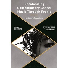 (英文圖書) Decolonizing Contemporary Gospel Music Through PRAXIS: Handsworth Revolutions 平裝版, Bloomsbury Academic, 英文