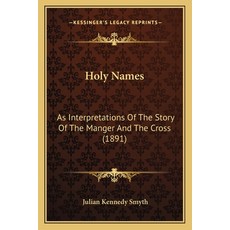 Holy Names: As Interpretations Of The Story Of The Manger And The Cross (1891) 平裝版, Kessinger Publishing, 英文