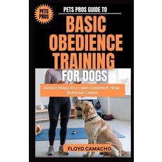 (英文圖書) Pets Pros Guide to Basic Obedience Training for Dogs: Simple Steps to a Calm Co... 平裝版, Independently Published, 英文