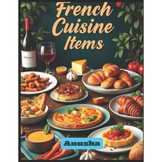 (英文圖書) French Cuisine items: French Cuisine Recipes Elegant French Party Menu Ideas 平裝版, Anusha a, 英文