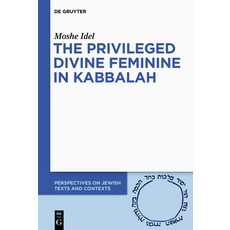 The Privileged Divine Feminine in Kabbalah 精裝版, de Gruyter, 英文