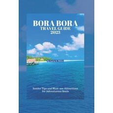 (英文圖書) Bora Bora Travel Guide 2023: Insider Tips and Must-see Attractions for Adventurous Souls 平裝版, Independently Published, 英文