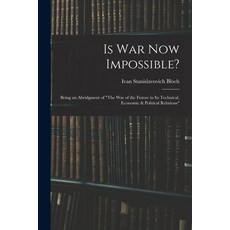 (英文圖書) Is War Now Impossible?: Being an Abridgment of The War of the Future in Its Technical Econom... 平裝版, Legare Street Press, 英文