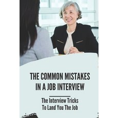 (英文圖書) The Common Mistakes In A Job Interview: The Interview Tricks To Land You The Job: Organize Yo... 平裝版, Independently Published, 英文