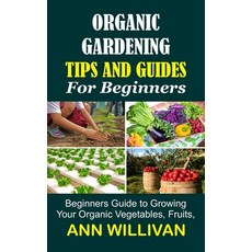 (英文圖書) Organic Gardening Tips & Guides for Beginners: Beginners Guide to Growing Your Organic Vegeta... 平裝版, Independently Published, 英文
