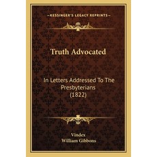 Truth Advocated: In Letters Addressed To The Presbyterians (1822) 平裝版, Kessinger Publishing, 英文