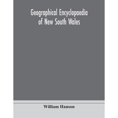 Geographical encyclopaedia of New South Wales: including the counties towns and villages within th... 平裝版, Alpha Edition, 英文