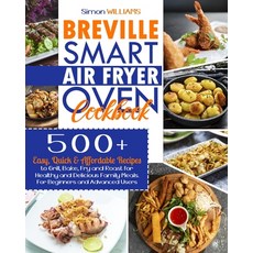 Breville Smart Air Fryer Oven Cookbook: 500+ Easy Quick & Affordable Recipes to Grill Bake Fry an... 平裝版, Independently Published, 英文