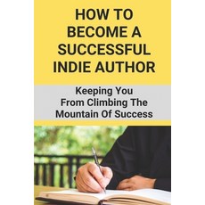 (英文圖書) How To Become A Successful Indie Author: Keeping You From Climbing The Mountain Of Success: W... 平裝版, Independently Published, 英文