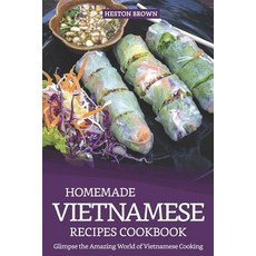 (英文圖書) Homemade Vietnamese Recipes Cookbook: Glimpse the Amazing World of Vietnamese Cooking 平裝版, Independently Published, 英文