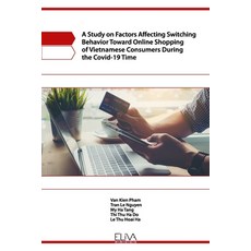A Study on Factors Affecting Switching Behavior Toward Online Shopping of Vietnamese Consumers Durin... 平裝版, Eliva Press, 英文