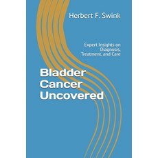 (英文圖書) Bladder Cancer Uncovered: Expert Insights on Diagnosis Treatment and Care 平裝版, Independently Published, 英文