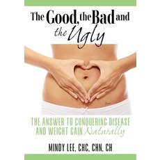 (英文圖書) The Good the Bad and the Ugly: The Answer to Conquering Disease and Weight Gain Naturally 平裝版, Outskirts Press, 英文