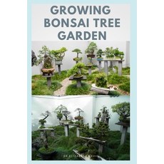 Growing Bonsai Tree Garden: Step-by-Step Guide to Creating Selecting - Care - Cultivation 平裝版, Independently Published, 英文