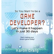 (英文圖書) So You Want To Be A Game Developer: Let's get it done in just 30 days 精裝版, Let's Learn This Together, 英文