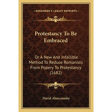 Protestancy To Be Embraced: Or A New And Infallible Method To Reduce Romanists From Popery To Protes... 平裝版, Kessinger Publishing, 英語