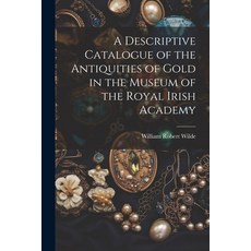 (英文圖書) A Descriptive Catalogue of the Antiquities of Gold in the Museum of the Royal Irish Academy 平裝版, Legare Street Press, 英文