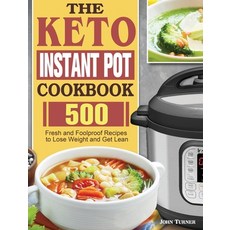 The Keto Instant Pot Cookbook: 500 Fresh and Foolproof Recipes to Lose Weight and Get Lean 精裝版, John Turner, 英文