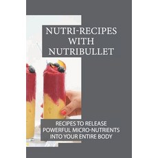 (英文圖書) Nutri-Recipes With Nutribullet: Recipes To Release Powerful Micro-Nutrients Into Your Entire ... 平裝版, Independently Published, 英文