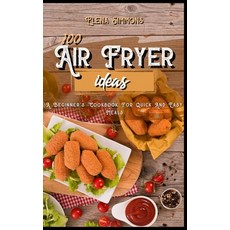 100 Air Fryer Ideas: A Beginner's Cookbook For Quick And Easy Meals 精裝版, Stratosphere Ltd, 英文