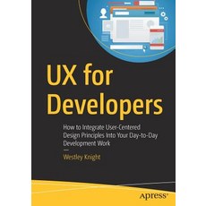 UX for Developers: How to Integrate User-Centered Design Principles Into Your Day-To-Day Development... 平裝版, Apress, 英文