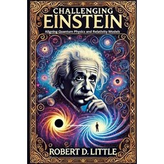 (英文圖書) Challenging Einstein: Aligning Quantum Physics and Relativity Models 平裝版, Independently Published, 英文