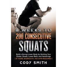 8 Weeks to 200 Consecutive Squats: Build a Strong Lower Body by Working Your Glutes Quads Lower Ba... 平裝版, Nelaco Press, 英文