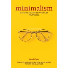 Minimalism: Effective Strategies To Simplify Your World. Discover Minimalist Ways To Bring Sanity To... 平裝版, Independently Published, 英文