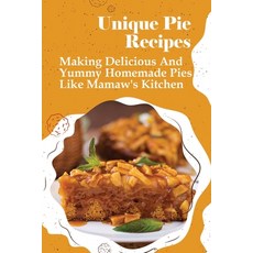 (英文圖書) Unique Pie Recipes: Making Delicious And Yummy Homemade Pies Like Mamaw's Kitchen: Cookie Rec... 平裝版, Independently Published, 英文