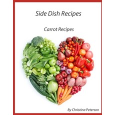 Side Dish Recipes: 45 Carrot Recipes Scalloped Casseroles Salads Chowder Soups Pickled Souffl... 平裝版, Independently Published, 英文