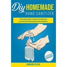 DIY Homemade Hand Sanitizer: A Practical Guide To Make Anti-Bacterial and Anti-Viral Homemade Hand S... 平裝版, Independently Published, 英文