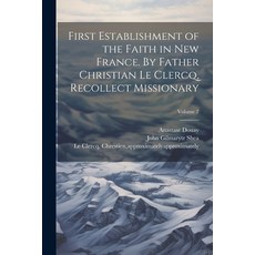 (英文圖書) First Establishment of the Faith in New France. By Father Christian Le Clercq Recollect Miss... 平裝版, Legare Street Press, 英文