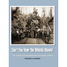 (英文圖書) Can't You Hear the Whistle Blowin': Logs Lignite and Locomotives in Coos County Oregon 精裝版, Bridge View Publishing, LLC, 英文