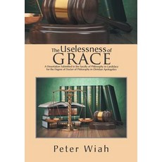 (英文圖書) The Uselessness of Grace: A Dissertation Submitted to the Faculty of Philosophy... 精裝版, Xlibris Us, 英文