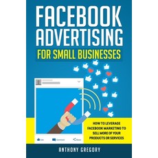 Facebook Advertising for Small Businesses: How to Leverage Facebook Marketing to Sell More of Your P... 平裝版, Independently Published, 英文