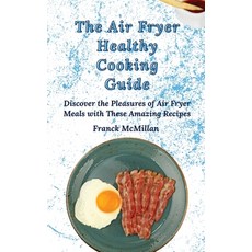 (英文圖書) The Air Fryer Healthy Cooking Guide: Discover the Pleasures of Air Fryer Meals... 精裝版, Franck McMillan, 英文