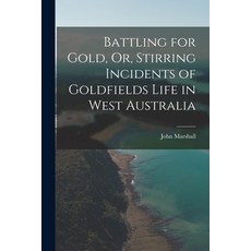 (英文圖書) Battling for Gold Or Stirring Incidents of Goldfields Life in West Australia 平裝版, Legare Street Press, 英文