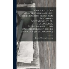 (英文書籍) Geschichte Der Menschlichen Narrheit Oder Lebensbeschreibungen Berühmter Schwarzkünstler Go... 精裝版, Legare Street Press, 英文